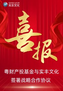 粤财产投基金×实丰文化签约圆满!国资助力加码