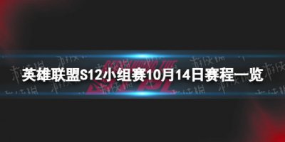 英雄联盟10月14日赛程表 S12小组赛10月14日赛程先