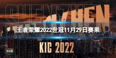 《王者荣耀》2022世冠11月29日赛果 2022KIC选拔赛