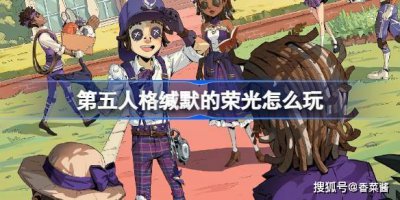 《第五人格》缄默的荣光怎么玩